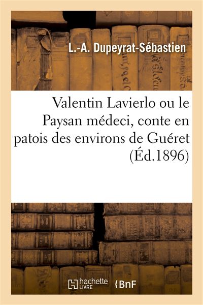 Valentin Lavierlo ou le Paysan médeci, conte en patois des environs de Guéret Dialecte du Midi - Louis Alexandre Dupeyrat Sébastien - Hachette Bnf - broché - Livre