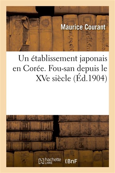 Un établissement japonais en Corée. Fou-san depuis le XVe siècle - Maurice Courant - Hachette Bnf - broché - Livre - Hachette Bnf