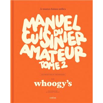 Manuel du cuisinier amateur Tome 2 À toutes faims utiles - 150 recettes et techniques - broché - Whoogy's - Achat Livre | fnac