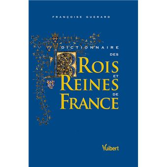 Dictionnaire des rois et des reines de France - 1