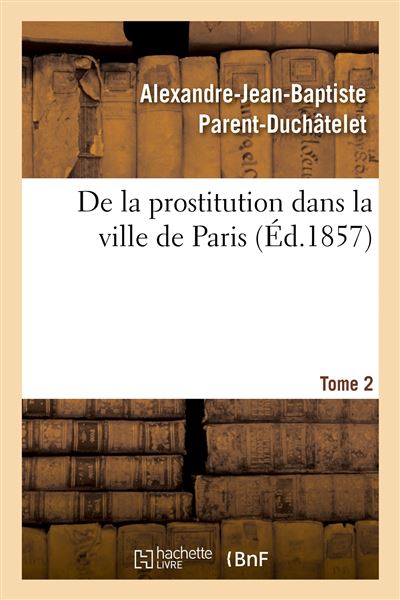 De la prostitution dans la ville de Paris. Tome 2 - Alexandre-Jean-Baptiste Parent-Duchâtelet - broché