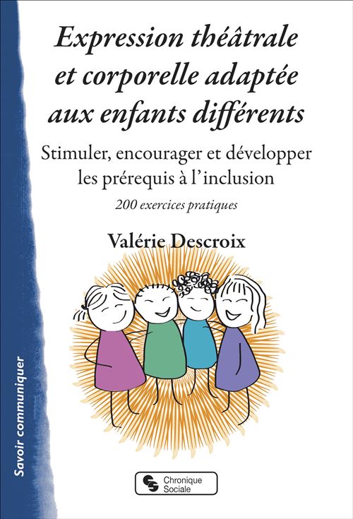 Expression théâtrale et corporelle adaptée aux enfants différents Stimuler, encourager et développer les prérequis à l'inclusion - Valérie Descroix - Chronique Sociale - broché - Guide