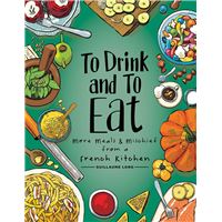 To Drink and to Eat Vol. 2: More Meals and Mischief from a French Kitchen