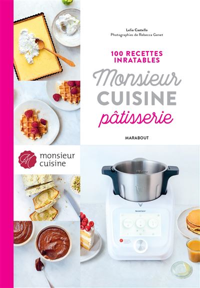 100 recettes inratables Monsieur Cuisine Patisserie