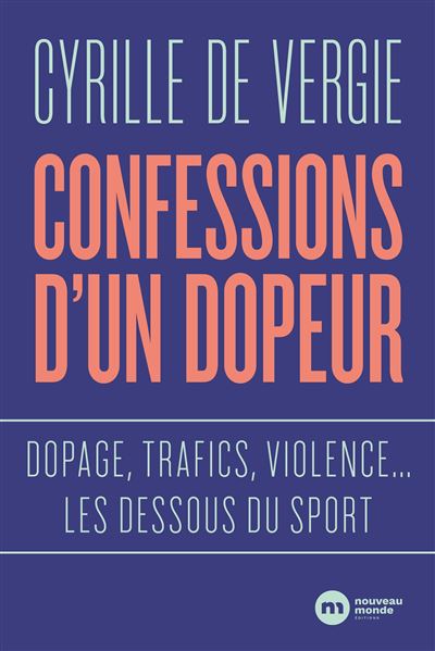 Confessions d'un dopeur Dopage, trafics, violences... les dessous du sport - Cyrille de Vergie - Nouveau Monde Eds - broché - Témoignage