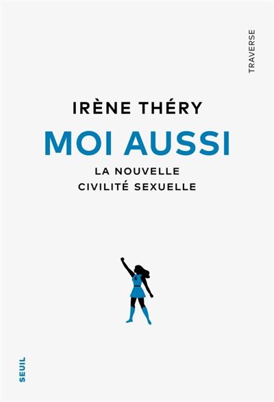 Moi aussi La nouvelle civilité sexuelle - Irène Théry - Seuil - broché - Témoignage