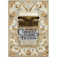 Comment écrire de la fiction ? - Rêver, construire, terminer