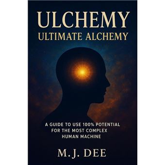 Ulchemy: Ultimate Alchemy - A Guide to Use 100% Potential for the Most Complex Human Machine - 1