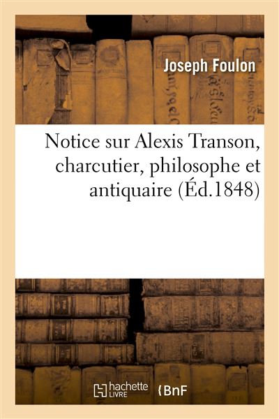 Notice sur Alexis Transon, charcutier, philosophe et antiquaire - Joseph-Marie-Constant Foulon-Ménard - broché