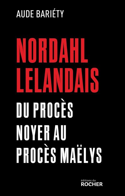 Nordahl Lelandais Du procès Noyer au procès Maëlys - Aude Bariéty - Rocher Eds Du - broché - Essai