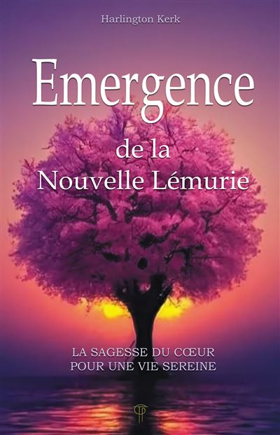 Emergence de la Nouvelle Lémurie - La sagesse du coeur pour une vie sereine - Kerk Harlington - broché