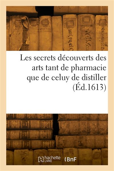 Les secrets découverts des arts tant de pharmacie que de celuy de distiller - Godefroy Roussel - broché