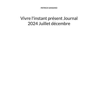 Vivre l'instant présent Journal 2024 Juillet décembre