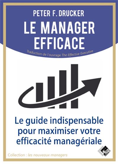 Le manager efficace Le guide indispensable pour maximiser son efficacité managérial - Peter Ferdinand Drucker - Valor Eds - broché - Guide