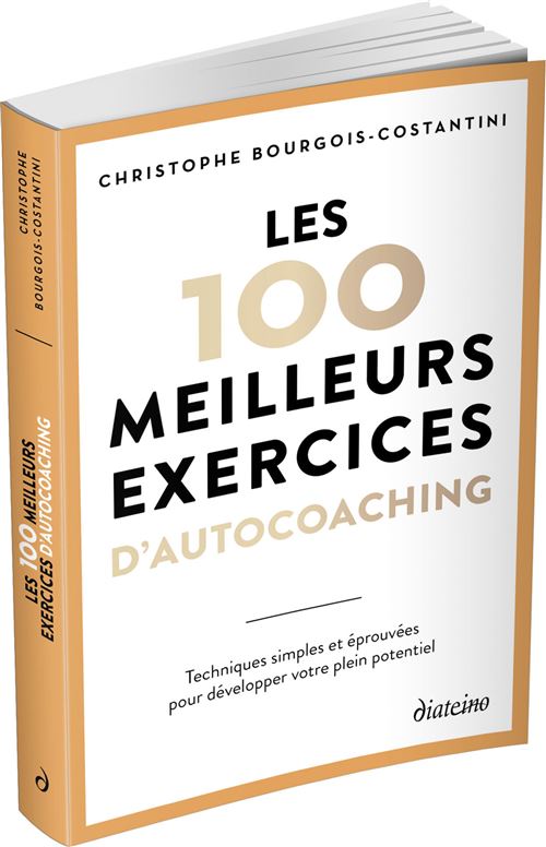 Les 100 meilleurs exercices d'autocoaching - pour : gérer le stress,  retrouver confiance en vous, exprimer votre plein potentiel - Chris  Costantini 