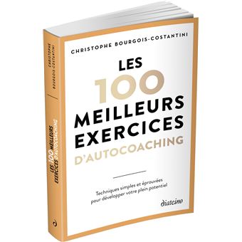 Les 100 meilleurs exercices d'autocoaching - Techniques simples et  éprouvées pour développer votre plein potentiel - Chris Costantini -  Librairie Gérard