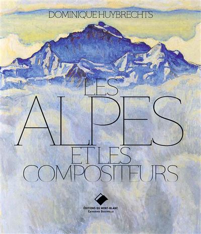 Les Alpes et les compositeurs - Dominique Huybrecht - Du Mont-Blanc - relié - Beau livre
