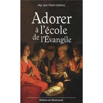 Adorer a l'école de l'Evangile - broché - Jean-Pierre Cattenoz - Achat ...