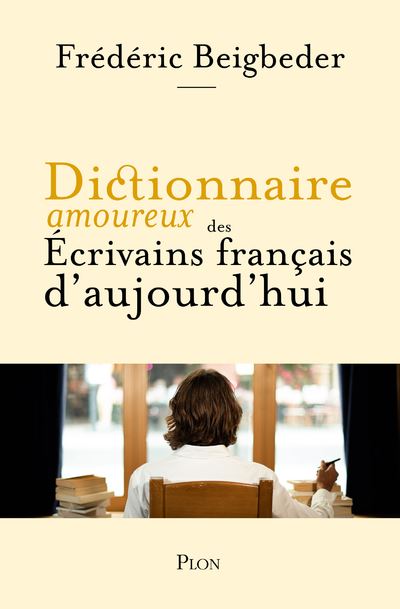 Dictionnaire amoureux des ecrivains francais d'aujourd&#
