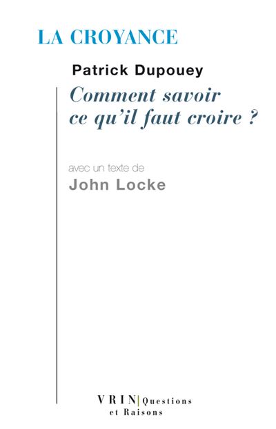 La croyance Comment savoir ce qu'il faut croire? - Patrick Dupouey - Vrin - broché - Essai - Vrin