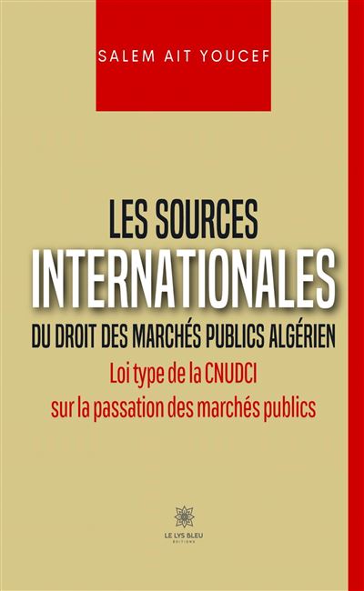 Les sources internationales du droit des marchés publics algérien Loi type de la CNUDCI sur la passation des marchés publics - Salem Ait Youef - Le Lys Bleu - broché - Essai - Le Lys Bleu