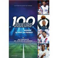 Les 100 joueurs qui ont marqué l'histoire du foot en France