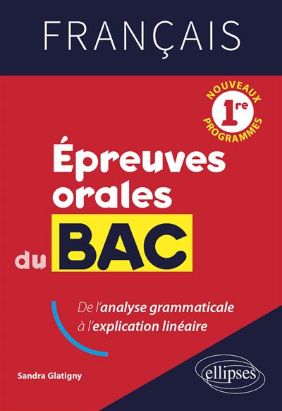 Français. Première. Epreuves orales du Bac De l'analyse grammaticale à l'explication linéaire. - Sandra Glatigny - Ellipses - broché - Scolaire / Universitaire