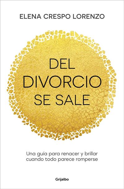 Del divorcio se sale Una guía para renacer y brillar cuando todo parece romperse -  Elena Crespo Lorenzo - Grijalbo - ebook (ePub) - Livre