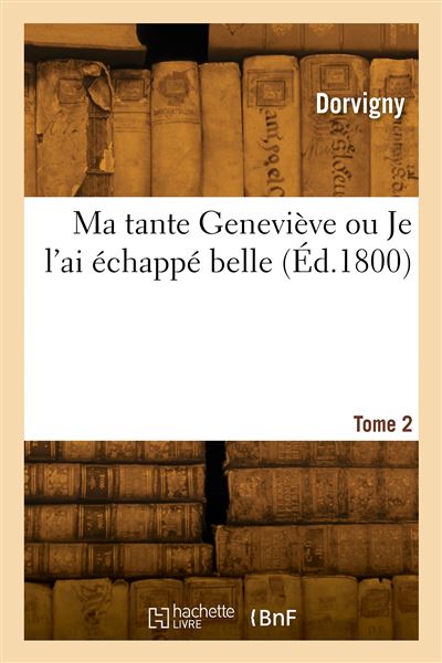Ma tante Geneviève ou Je l'ai échappé belle. Tome 2 -  Dorvigny - broché