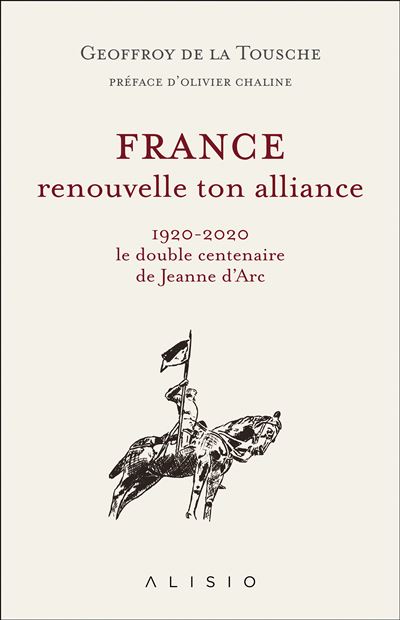 France, renouvelle ton alliance 1920-2020 le double centenaire de Jeanne d’Arc - Geoffroy De La Tousche - Alisio - broché - Essai