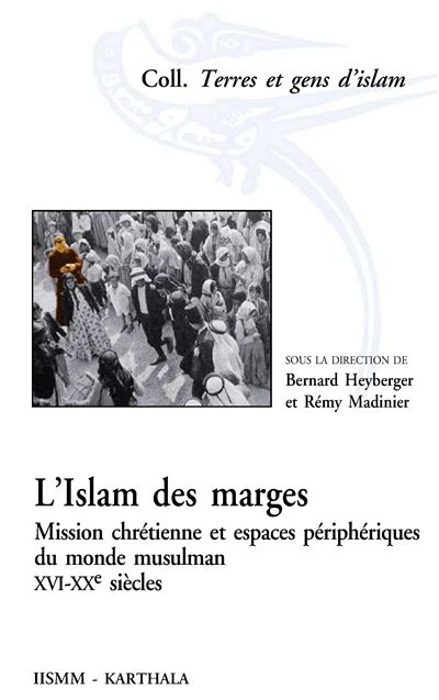 Islam des marges (L'). Mission chrétienne et espaces périphériques du monde musulman Mission chrétienne et espaces périphériques du monde musulman XVIème-XXème siècles - Bernard Heyberger - Karthala - broché - Essai