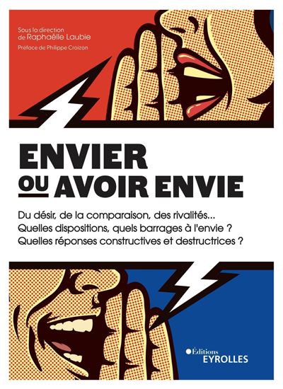 Envier ou avoir envie Du désir, de la comparaison, des rivalités... Quelles dispositions, quels barrages à l'envie ? Quelles réponses constructives et destructrices ? - Raphaëlle Laubie - Eyrolles - broché - Etude