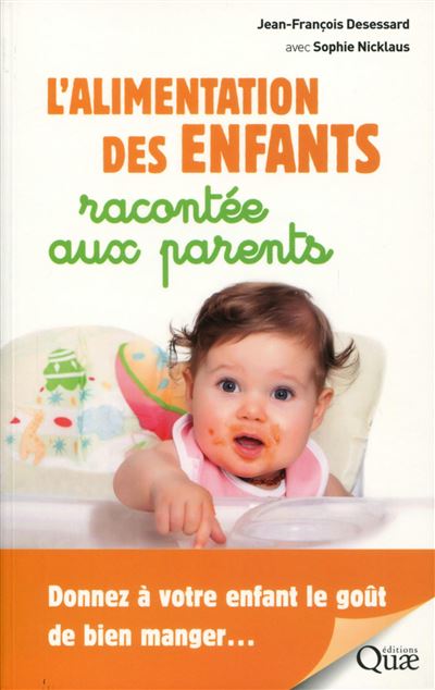 L'alimentation des enfants racontée aux parents Donnez à votre enfant le goût de bien manger... - Jean-François Desessard - Quae - broché - Guide