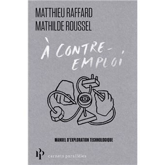 À contre-emploi - Manuel expérimental pour réveiller notre curiosité technologique - 1