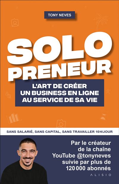 Solopreneur : L'art de créer un business en ligne au service de sa vie - Tony Neves (2024)