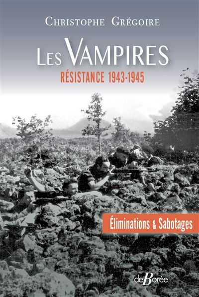 Les Vampires, Eliminations et sabotages - Résistance 1943-1945 - Christophe Grégoire - De Boree Eds - broché - Essai