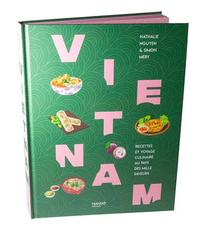 Vietnam: Recettes et voyage culinaire au pays des mille saveurs
