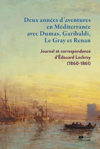 Deux années d'aventures en Méditerranée avec Dumas, Garibaldi, Le Gray et Renan - Journal et correspondance d'Édouard Lockroy (1860- - Gilles Pécout - Le Passage Eds - broché - Beau livre