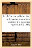 La clef de la stabilité sociale, ou les quatre propositions soumises à la puissance législative