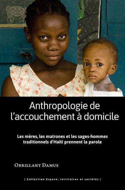 Anthropologie de l'accouchement à domicile - les meres, les matrones et les sa