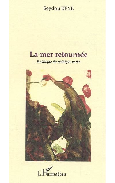 La mer retournée Poéthique du politique verbe - Seydou Beye - L'harmattan - broché - Poésie