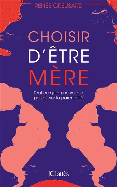 Choisir d'être mère Tout ce qu'on ne vous a pas dit sur la parentalité - Renée Greusard - Lattes - broché - Essai