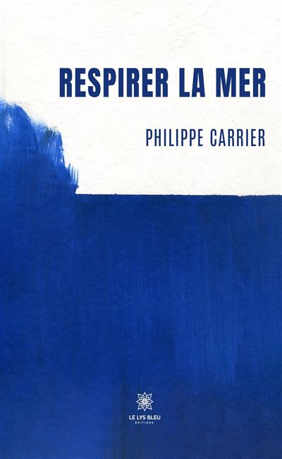 Respirer la mer - Philippe Carrier - Le Lys Bleu - broché - Roman - Le Lys Bleu