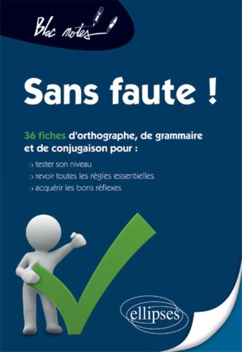 Sans faute ! Tester son niveau en orthographe, grammaire et conjugaison, (re)voir les règles et s’exercer - Nadine Froger - Ellipses - broché - Scolaire / Universitaire