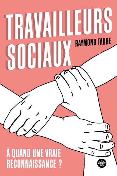 Travailleurs sociaux : à quand une vraie reconnaissance ? - Raymond Taube - Le Cherche-Midi - broché - Essai - Le Cherche Midi