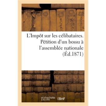 L'Impôt sur les célibataires. Pétition d'un bossu à l'assemblée nationale - 1