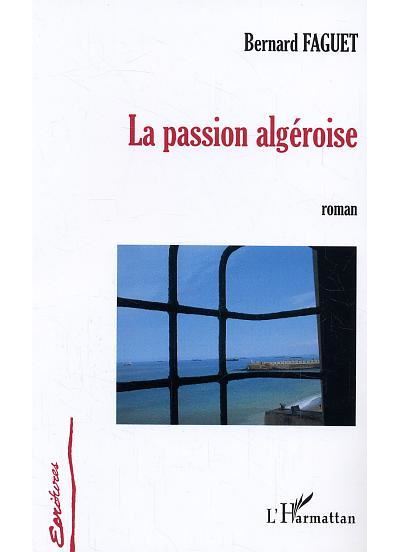 La passion algéroise - Bernard Faguet - L'harmattan - broché - Roman - L'harmattan