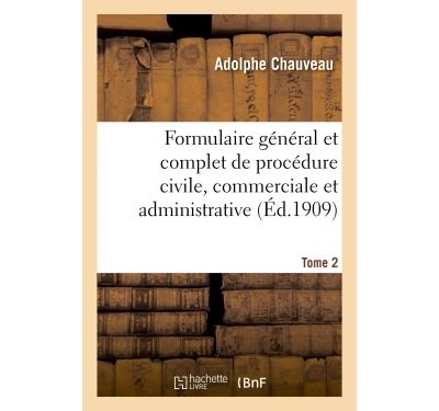 Formulaire général et complet de procédure civile, commerciale et administrative. Tome 2