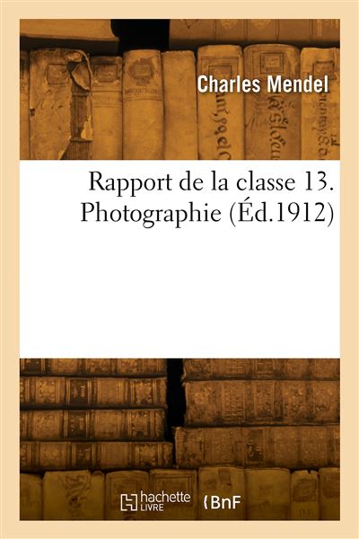 Rapport de la classe 13. Photographie - Gustave Mendel - Hac