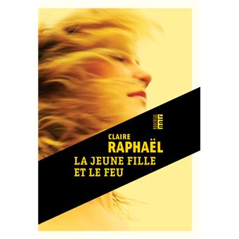 La jeune fille et le feu - broché - Claire Raphaël - Achat Livre ou ebook